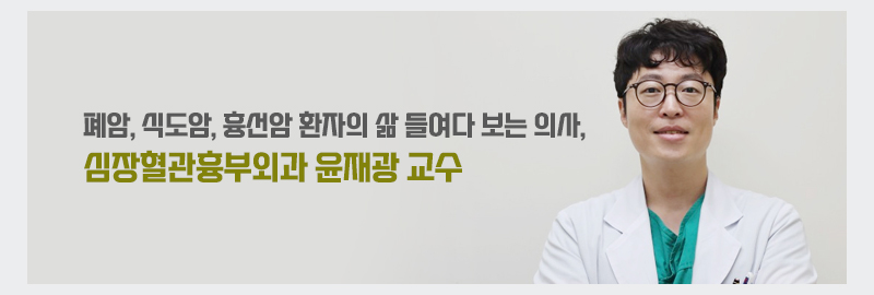 폐암, 식도암, 흉선암 환자의 삶 들여다 보는 의사, 심장혈관흉부외과 윤재광 교수