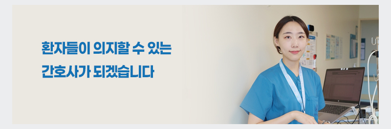 환자들이 의지할 수 있는 간호사가 되겠습니다