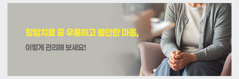 항암치료 중 우울하고 불안한 마음, 이렇게 관리해 보세요!