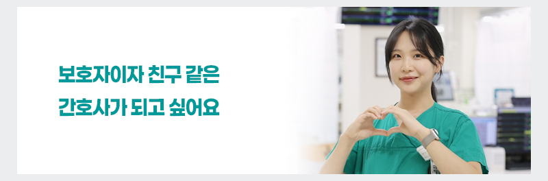 보호자이자 친구 같은 간호사가 되고 싶어요