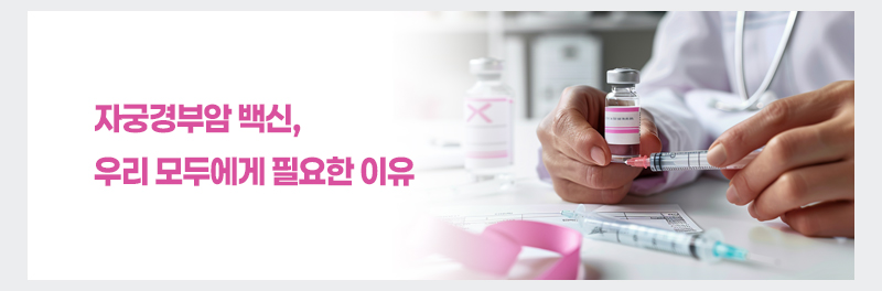자궁경부암 백신, 우리 모두에게 필요한 이유
