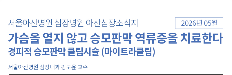 서울아산병원 심장병원 05월 아산심장소식지 [가슴을 열지 않고 승모판막 역류증을 치료한다]