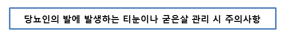 당뇨인의 발에 발생하는 티눈이나 굳은살 관리 시 주의사항